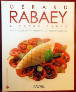 RABAEY, Gérard : « .Gérard Rabaey à votre table. Recettes faciles, souvent végétariennes, et produits accessibles. »
